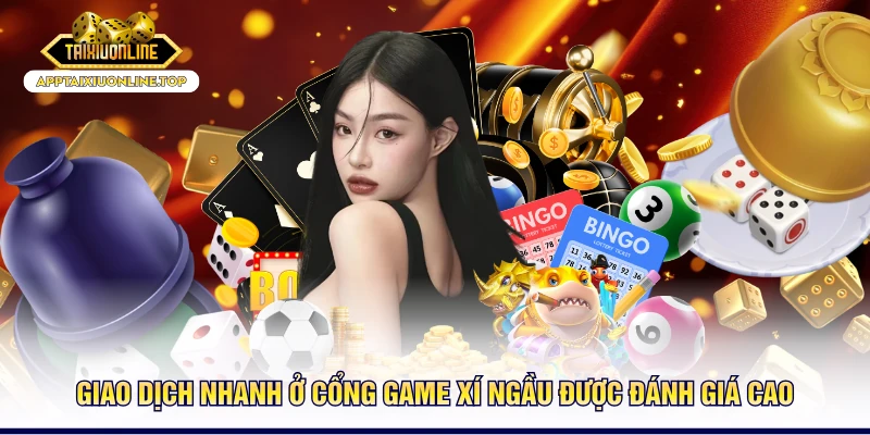 Giao dịch nhanh ở cổng game xí ngầu được đánh giá cao