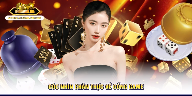 Góc nhìn chân thực về cổng game