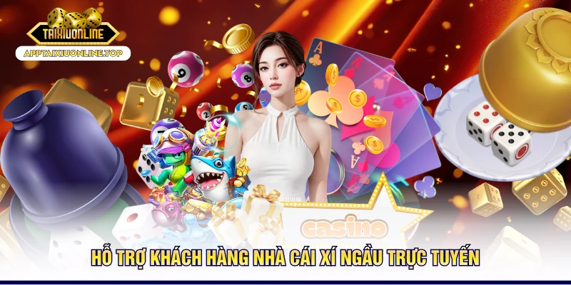 Hỗ trợ khách hàng nhà cái xí ngầu trực tuyến