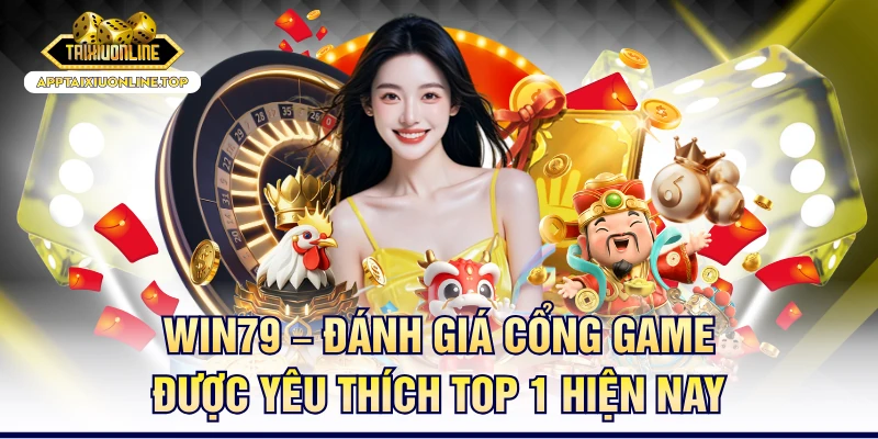 WIN79 – Đánh Giá Cổng Game Được Yêu Thích Top 1 Hiện Nay